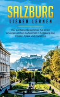 Salzburg lieben lernen: Der perfekte Reiseführer für einen unvergesslichen Aufenthalt in Salzburg inkl. Insider-Tipps und Packliste 375046930X Book Cover