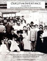 Our Litvak Inheritance - Volume One of Our Litvak and South African Jewish Inheritance: The History, Life and Times of South African Jews Originating in Eastern Europe 0992468493 Book Cover