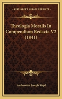Theologia Moralis In Compendium Redacta V2 (1841) 1165933292 Book Cover