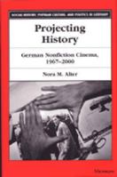 Projecting History: German Nonfiction Cinema, 1967-2000 (Social History, Popular Culture, and Politics in Germany) 0472068121 Book Cover