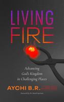 Living Fire: Advancing God’s Kingdom in Challenging Places B0DRSDPPZN Book Cover