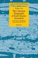The Christian Topography of Early Islamic Jerusalem: The Evidence of Willibald of Eichstatt (700-787 Ce) (Studia Traditionis Theologiae: Explorations in Early and Medieval Theology) 2503530133 Book Cover