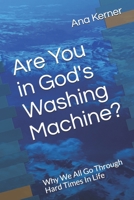 Are You in God's Washing Machine?: Why We All Go Through Hard Times In Life 1523676965 Book Cover