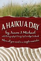 A Haiku a Day: When All You Need Is a Simple Reminder. 1515273393 Book Cover