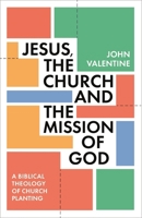 Jesus, the Church and the Mission of God: A Biblical Theology of Church Planting 178974427X Book Cover