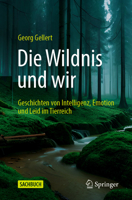 Die Wildnis und wir: Geschichten von Intelligenz, Emotion und Leid im Tierreich 3662680300 Book Cover