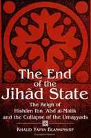 The End of the Jihad State: The Reign of Hisham Ibn'Abd Al-Malik and the Collapse of the Umayyads (Suny Series in Medieval Middle East History) 0791418278 Book Cover
