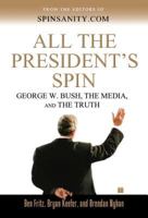 All the President's Spin: George W. Bush, the Media, and the Truth 0743262514 Book Cover