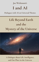 Life Beyond Earth and the Mystery of the Universe: A Dialogue about Life, Intelligence, and Our Place in the Universe (I and AI) B0FFTJ53BZ Book Cover