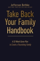 Take Back Your Family Handbook: A 52-Week Game Plan to Create a Flourishing Family 1400231973 Book Cover