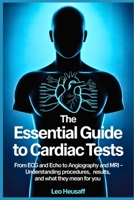 The Essential Guide to Cardiac Tests: From ECG and Echo to Angiography and MRI – Understanding Procedures, Results, and What They Mean for You B0FB8ZWDV2 Book Cover
