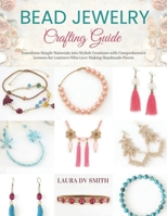 Bead Jewelry Crafting Guide: Transform Simple Materials into Stylish Creations with Comprehensive Lessons for Learners Who Love Making Handmade Pieces B0GYZL7P5K Book Cover