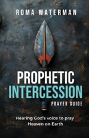 Prophetic Intercession Prayer Guide: Hearing God's Voice To Pray Heaven On Earth 0646705091 Book Cover