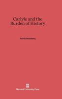 Carlyle and the Burden of History 0674422961 Book Cover