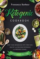 Ketogenic Cookbook: Reset Your Metabolism with These Easy, Healthy and Delicious Ketogenic and Pressure Cooker Vegetarian Recipes 1544737831 Book Cover
