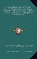 A Chronological List of the Graces, Documents, and Other Papers in the University Registry Which Concern the University Library 1164150731 Book Cover