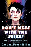 Don't Mess With the Juice! A Brit's Take on 80s Music Videos Part Two (Ice Dog Music Video Guide) B0H8J7ZJQV Book Cover