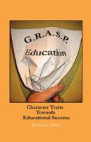 G.R.A.S.P. Education: Character Traits Towards Educational Success 0615388620 Book Cover