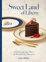 Sweet Land of Liberty: Celebrating 250 Years of Presidential Desserts 1734983884 Book Cover