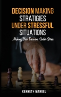 DECISION MAKING STRATEGIES UNDER STRESSFUL SITUATIONS: Making Best Decisions Under Stress B096LMSWWW Book Cover