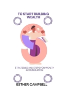 To start building wealth: Strategies and steps for wealth accumulation B0CFCZBY1P Book Cover