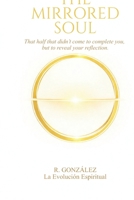 The Mirrored Soul: That half that didn’t come to complete you, but to reveal your reflection. B0GPN6NMSV Book Cover