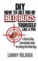 DIY How to Get Rid of Bed Bugs Yourself Like a Pro: A Step-By-Step Extermination Guide for Getting Rid of Bed Bugs 1507623135 Book Cover