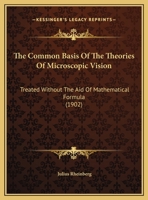 The Common Basis Of The Theories Of Microscopic Vision: Treated Without The Aid Of Mathematical Formula 116691500X Book Cover