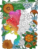 Magnificent Flowers Coloring Book for Adults: Beautiful Hand-Drawn Images for Stress Relief and Relaxation B08924D2YZ Book Cover