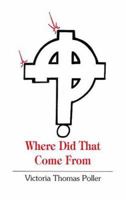 Where Did That Come From?: I Never Thought of It That Way 1595811125 Book Cover