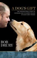 A Dog's Gift: The Inspirational Story of Veterans and Children Healed by Man's Best Friend 162336101X Book Cover