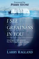 I See Greatness in You: Unlocking Your Hidden Potential, One Man's Story, Everyone's Journey 1942056729 Book Cover