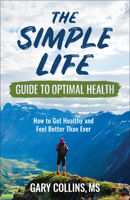 The Simple Life Guide to Optimal Health: How to Get Healthy and Feel Better Than Ever 0983929874 Book Cover