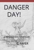 DANGER DAY: a Mouse Sized Adventure (The Mouse Sized Adventures of Madi, Addie and Aiden Mouse and Friends) B0CSYQR6QY Book Cover