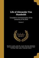 Life of Alexander Von Humboldt: Compiled in Commemoration of the Centenary of His Birth; Volume 2 1371376026 Book Cover