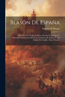 Blasón De España: Libro De Oro De Su Nobleza: Reseña Genealógica Y Descriptiva De La Casa Real, La Grandeza De España Y Los Títulos De Castilla: Parte Primera (Spanish Edition) 1022566148 Book Cover