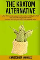 The Kratom Alternative: Why this herbal supplement was banned by the FDA and powerful legal alternatives for pain and drug addiction withdrawal relief. 1539171779 Book Cover