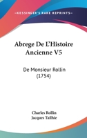 Abrege De L'Histoire Ancienne V5: De Monsieur Rollin (1754) 1165950219 Book Cover