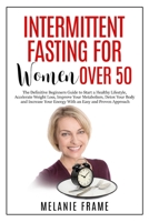 Intermittent Fasting for Women Over 50: The Definitive Beginners Guide to Start a Healthy Lifestyle, Accelerate Weight Loss, Detox Your Body and Increase Your Energy With an Easy and Proven Approach 180132848X Book Cover