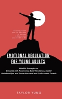 Emotional Regulation: Mindful Strategies To Enhance Self-Awareness, Build Resilience, Master Relationships, And Foster Personal And Professional Growth 1965222927 Book Cover