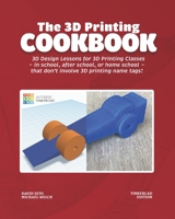 The 3D Printing Cookbook: Tinkercad Edition: 3D Design Lessons for 3D Printing Classes - in school, after school, or homeschool - that don't involve 3D printing name tags! 1736498282 Book Cover