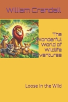 The Wonderful World of Wildlife Adventures: Loose in the Wild B0DNR5VDSP Book Cover