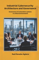 Industrial Cybersecurity Architecture and Governance: Governance of automation systems in critical environments (Strategic Industrial Cybersecurity Series) B0GQPVQ9VX Book Cover