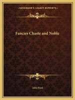 The Fancies, Chast and Noble: Presented by the Queenes Maiesties Servants, at the Phoenix in Drury-Lane (Classic Reprint) 1241164053 Book Cover