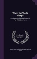 When the World Sleeps: A Romantic Story Founded Upon the Play of the Same Name 1357959656 Book Cover