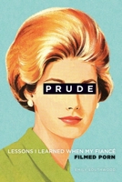 Prude: Lessons I Learned When My Fiance Filmed Porn 1580054986 Book Cover