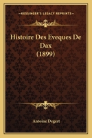 Histoire Des Eveques De Dax (1899) 1120505933 Book Cover