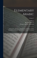 Elementary Arabic: A Grammar; Being an Abridgement of Wright's Arabic Grammar to Which It Will Serve as a Table of Contents;; Volume 3 1017254605 Book Cover