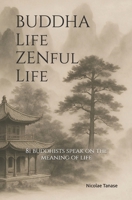 Buddha Life, ZENful Life: 81 Buddhists Speak on the Meaning of Life B08NWP7J5B Book Cover