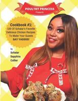 Poultry Princess Presents Cookbook 1: 100 Of Schatar’s Favorite Delicious Chicken Recipes To Make Your Guests Say Yasssss 179014048X Book Cover